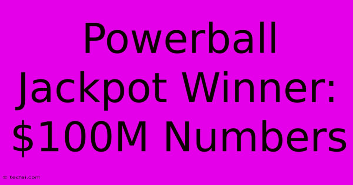 Powerball Jackpot Winner: $100M Numbers