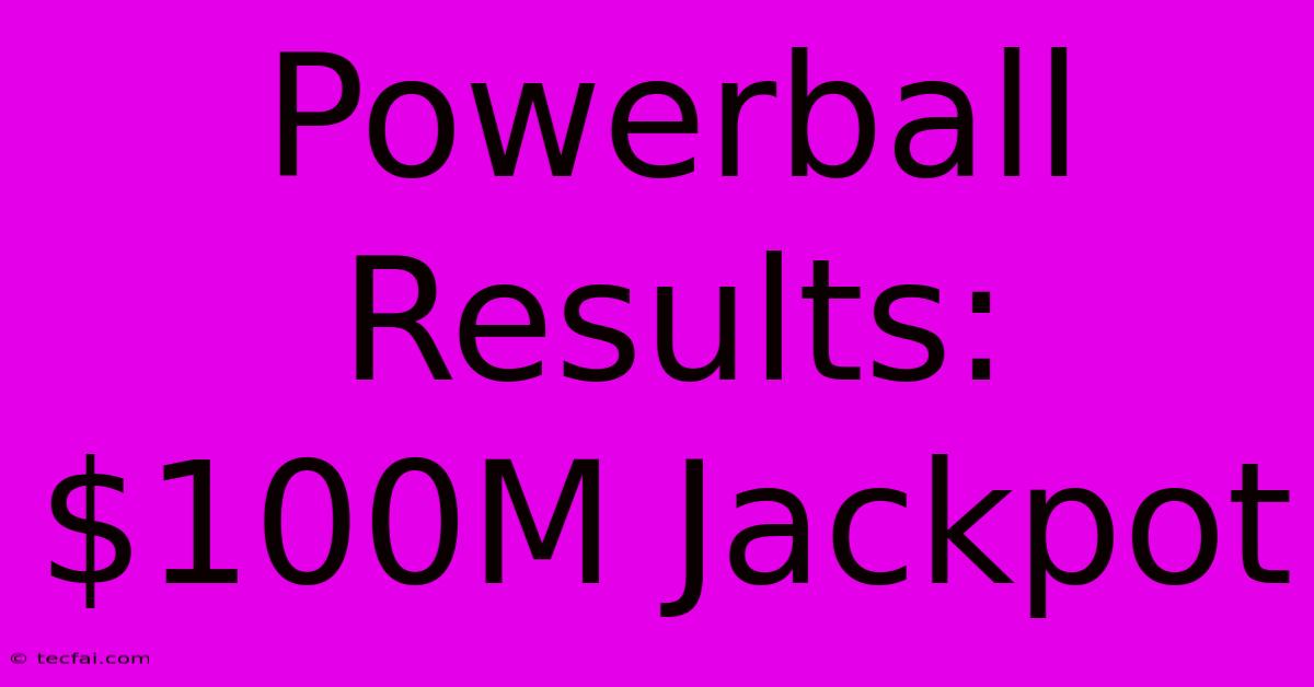 Powerball Results: $100M Jackpot