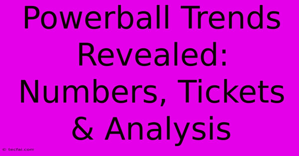 Powerball Trends Revealed: Numbers, Tickets & Analysis