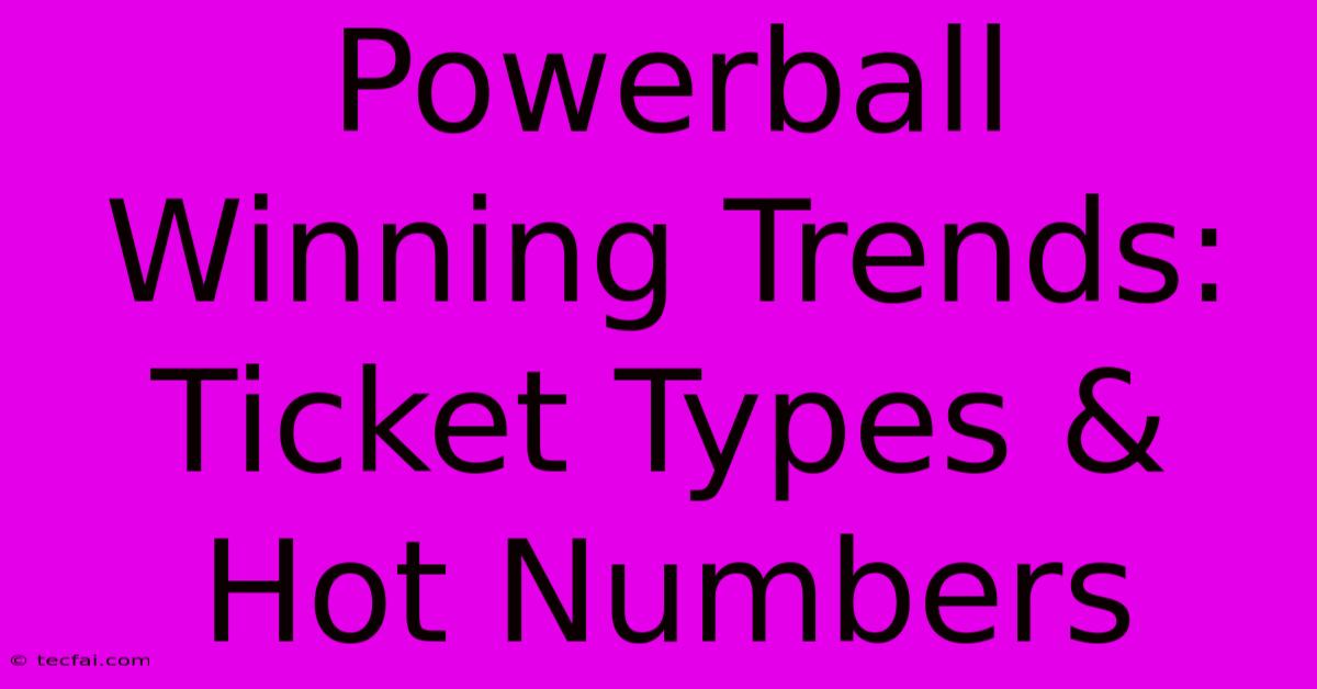 Powerball Winning Trends: Ticket Types & Hot Numbers