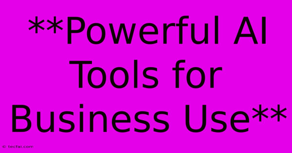 **Powerful AI Tools For Business Use** 