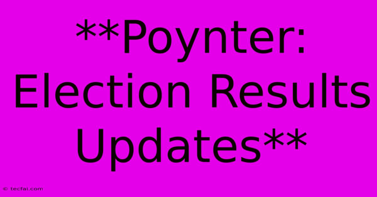 **Poynter: Election Results Updates**