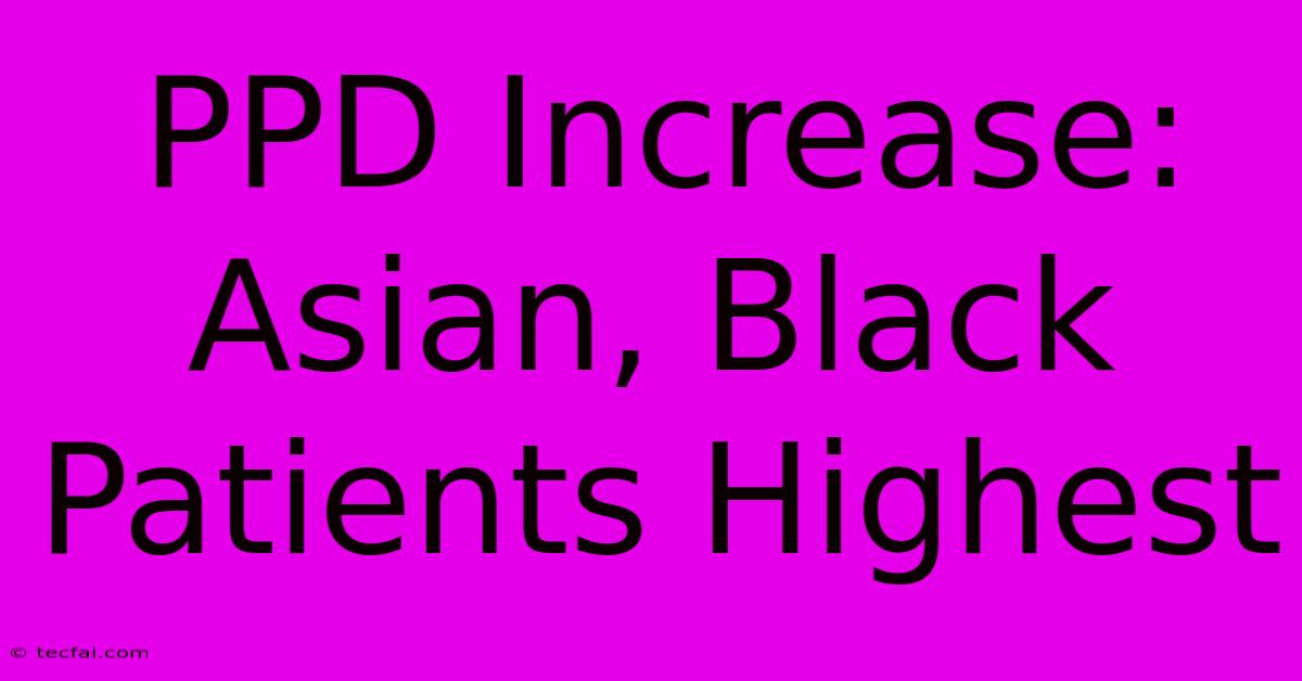 PPD Increase: Asian, Black Patients Highest