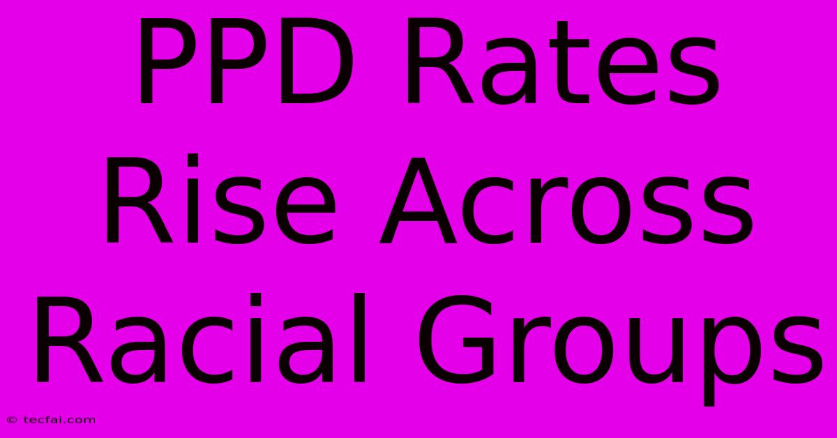 PPD Rates Rise Across Racial Groups