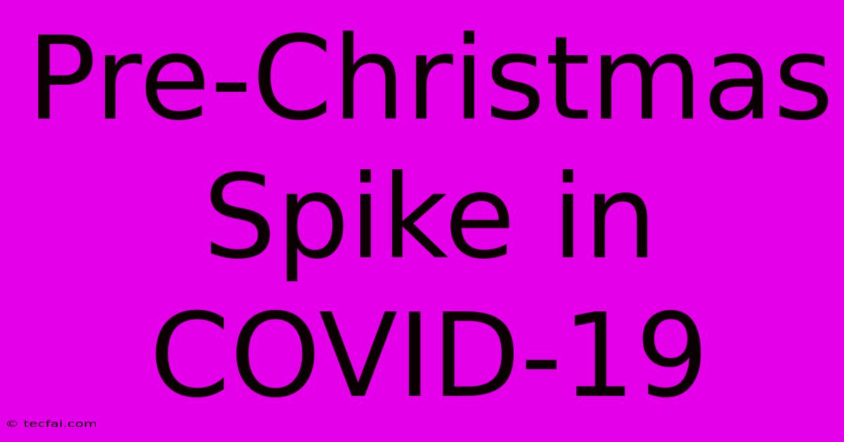 Pre-Christmas Spike In COVID-19