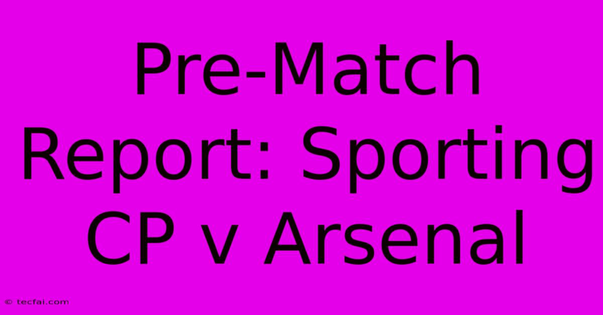 Pre-Match Report: Sporting CP V Arsenal