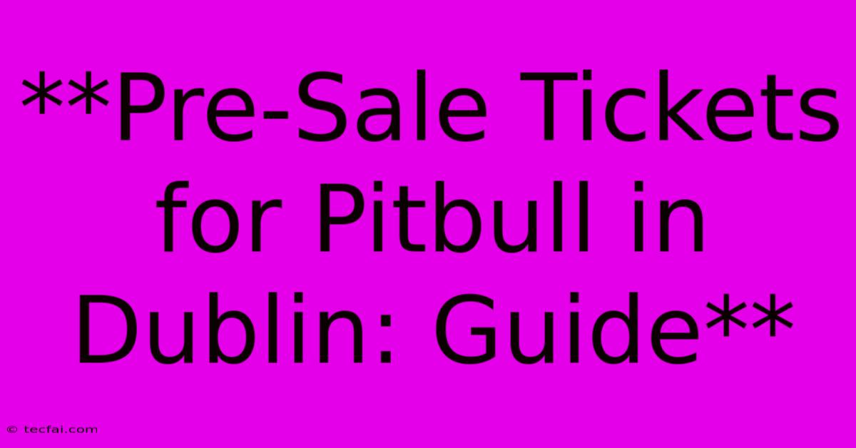 **Pre-Sale Tickets For Pitbull In Dublin: Guide** 