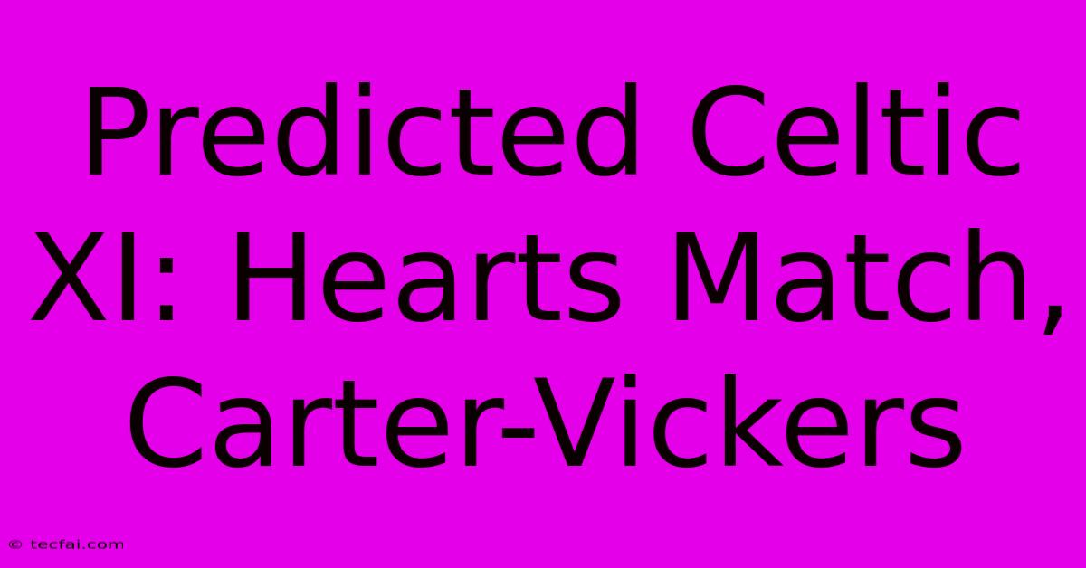 Predicted Celtic XI: Hearts Match, Carter-Vickers