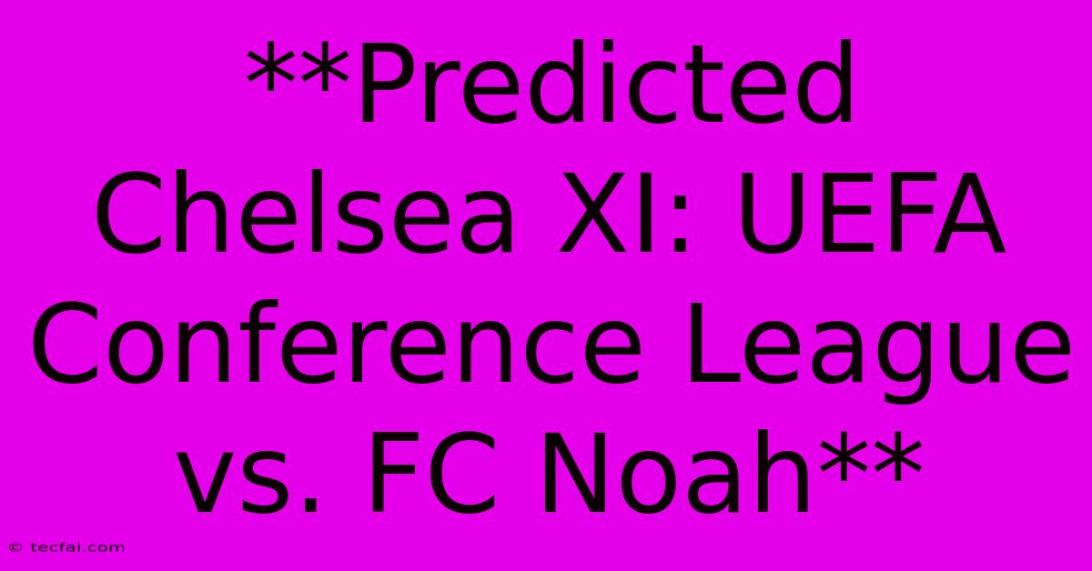 **Predicted Chelsea XI: UEFA Conference League Vs. FC Noah**