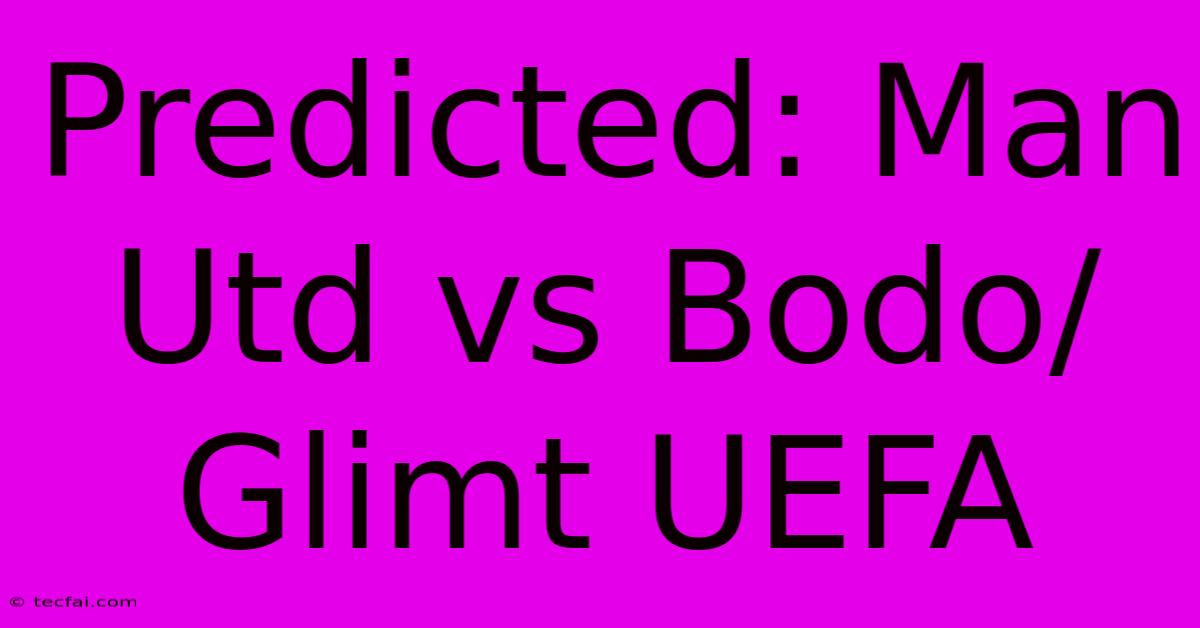 Predicted: Man Utd Vs Bodo/Glimt UEFA