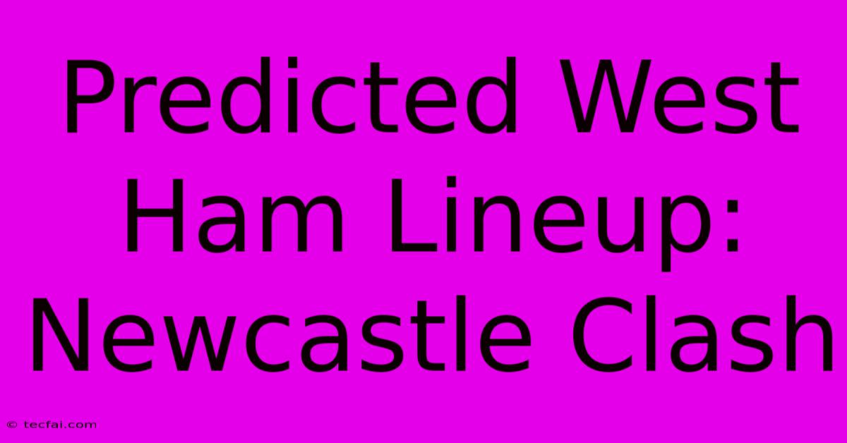 Predicted West Ham Lineup: Newcastle Clash