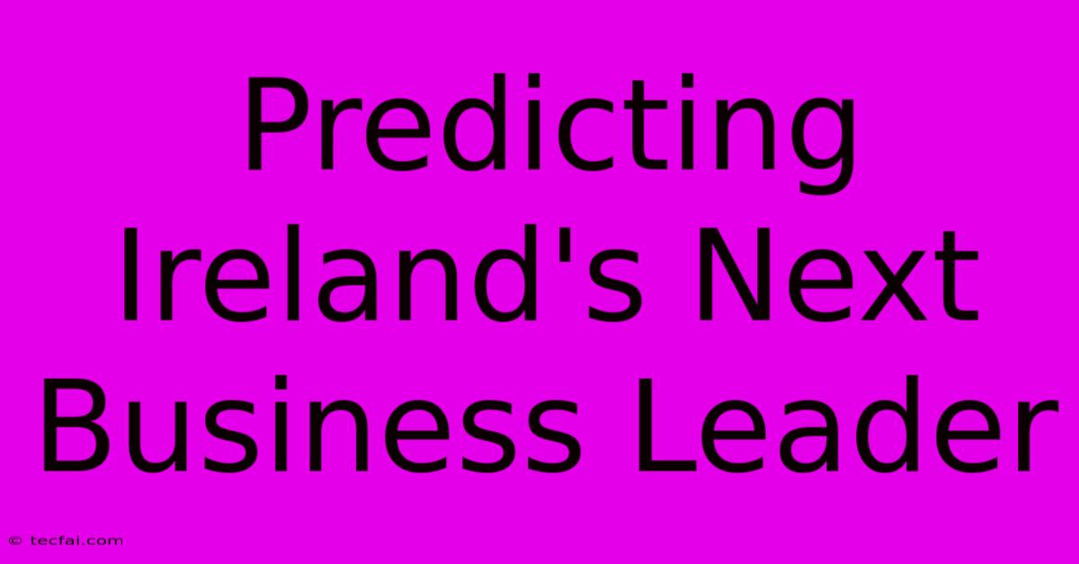 Predicting Ireland's Next Business Leader