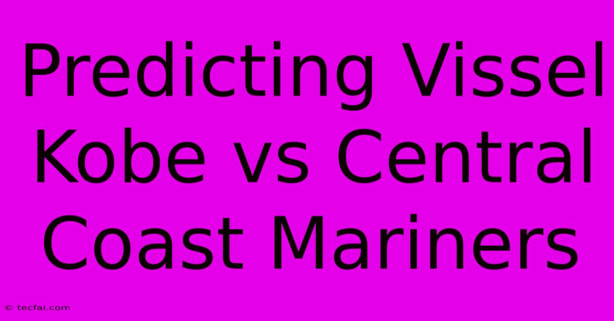 Predicting Vissel Kobe Vs Central Coast Mariners