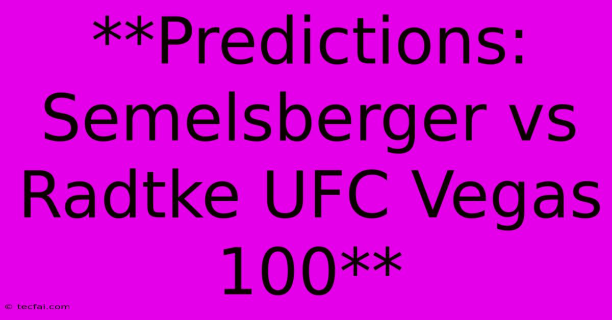 **Predictions: Semelsberger Vs Radtke UFC Vegas 100**