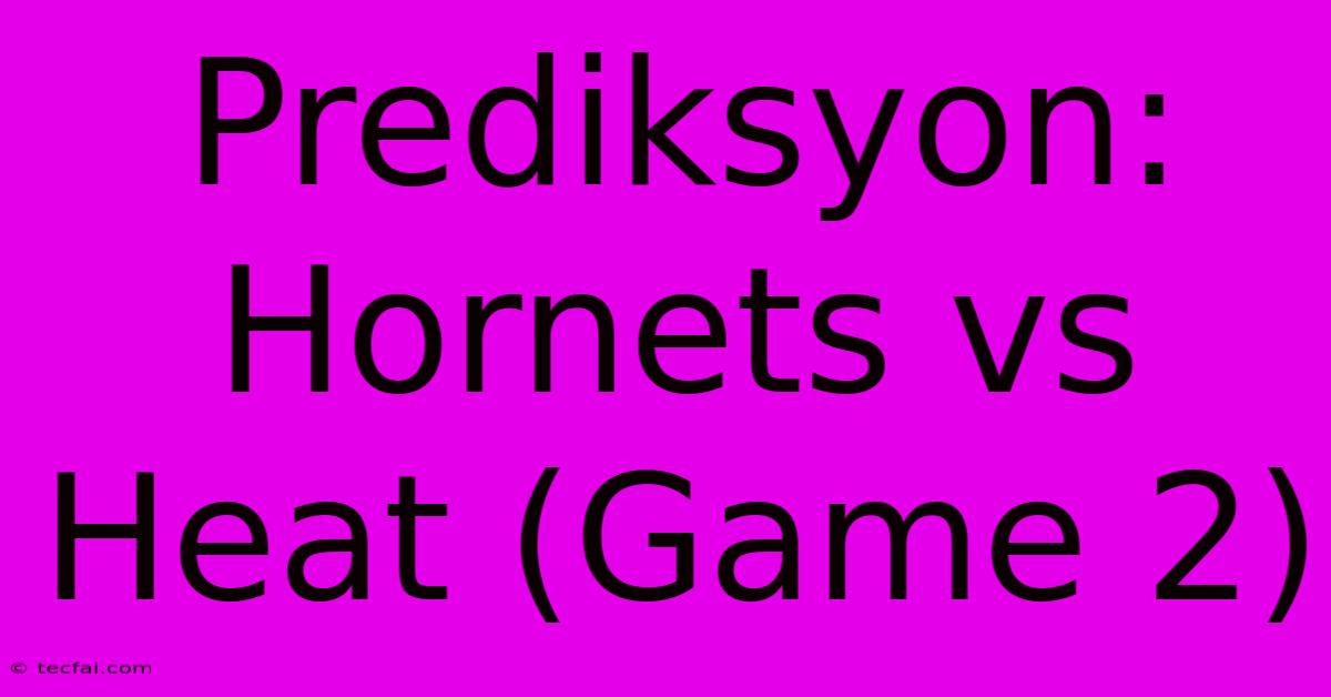 Prediksyon: Hornets Vs Heat (Game 2)