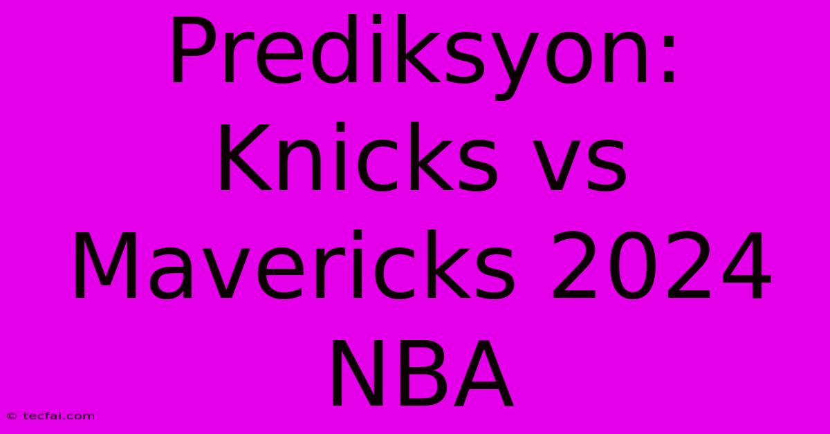 Prediksyon: Knicks Vs Mavericks 2024 NBA