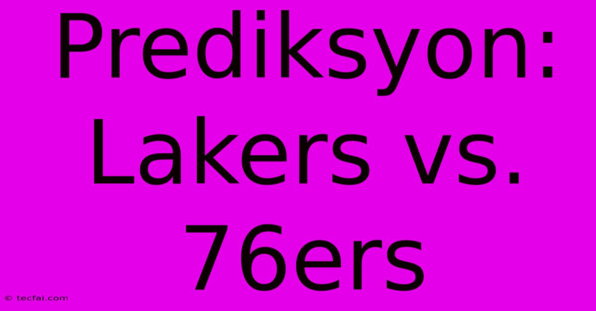 Prediksyon: Lakers Vs. 76ers