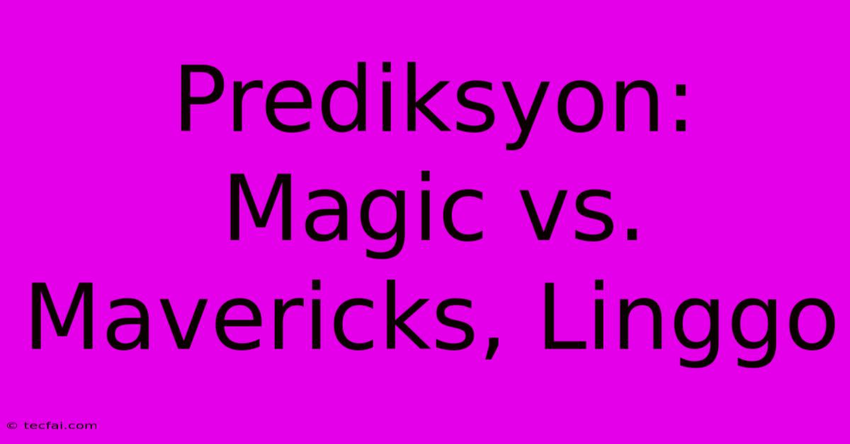 Prediksyon: Magic Vs. Mavericks, Linggo