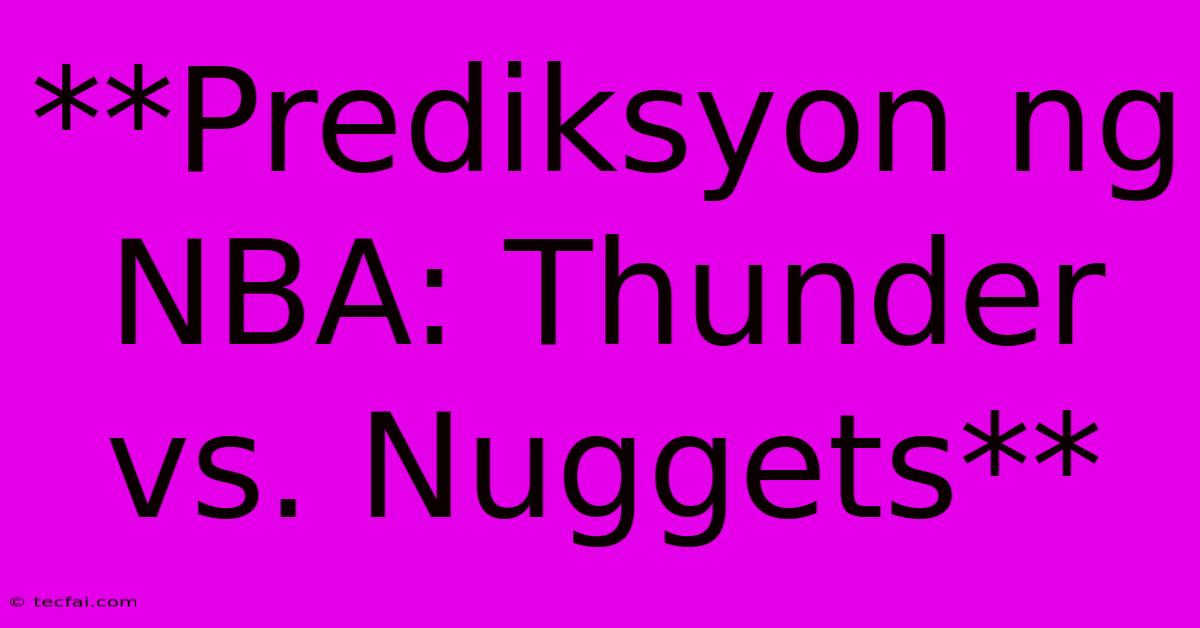 **Prediksyon Ng NBA: Thunder Vs. Nuggets**