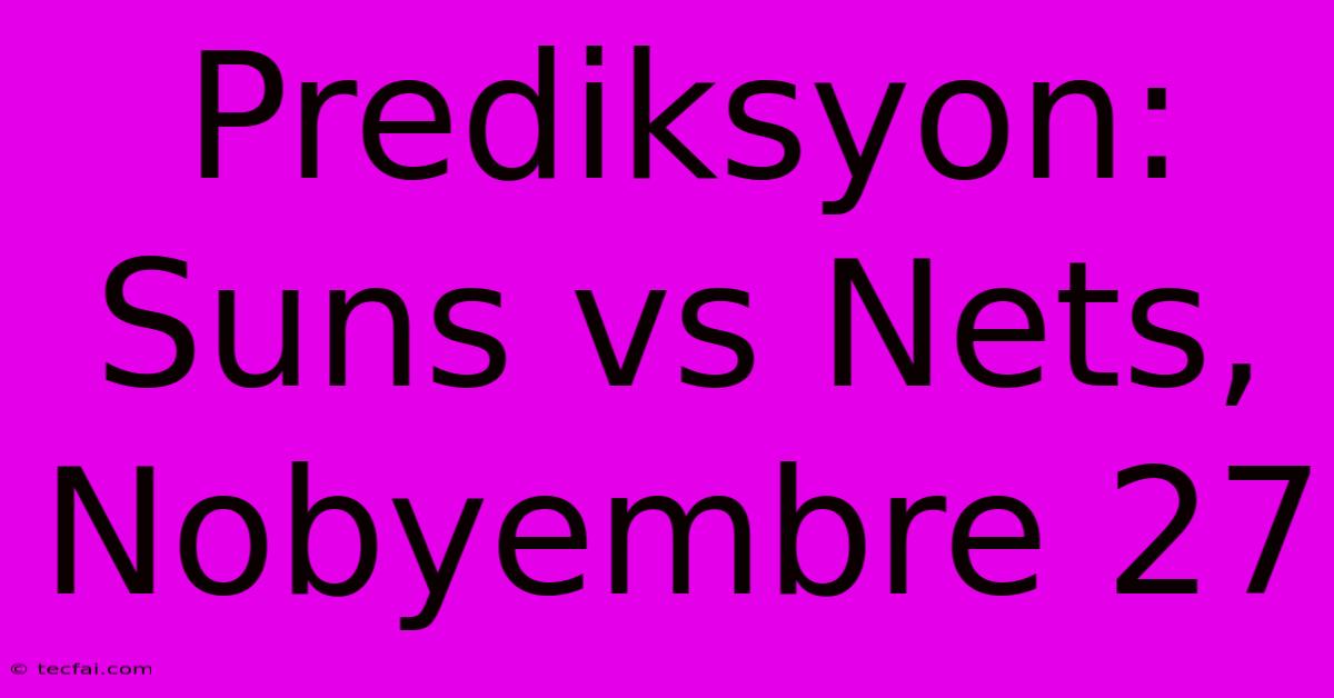 Prediksyon: Suns Vs Nets, Nobyembre 27