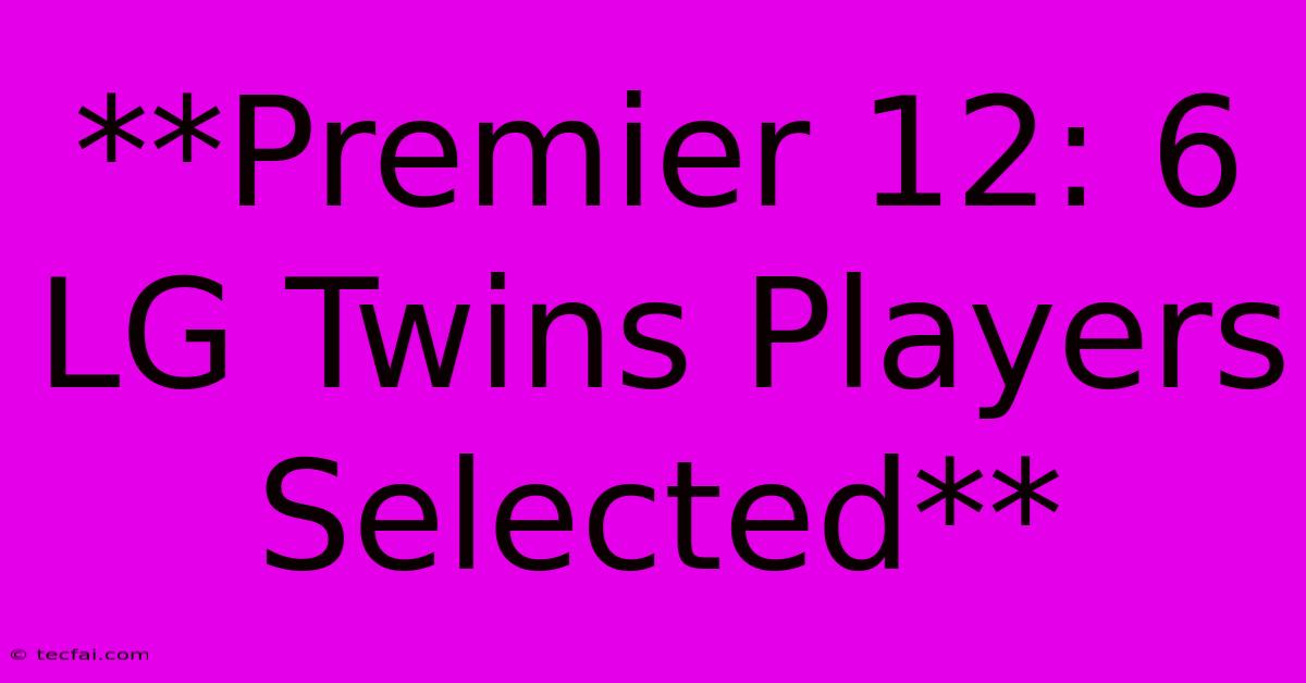 **Premier 12: 6 LG Twins Players Selected**