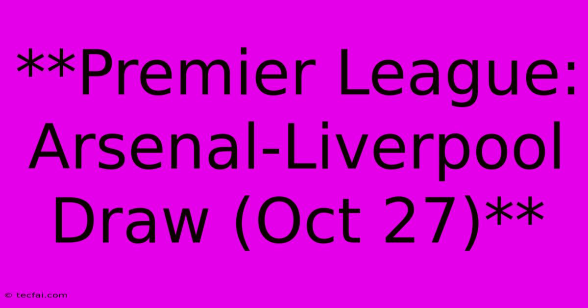 **Premier League: Arsenal-Liverpool Draw (Oct 27)**