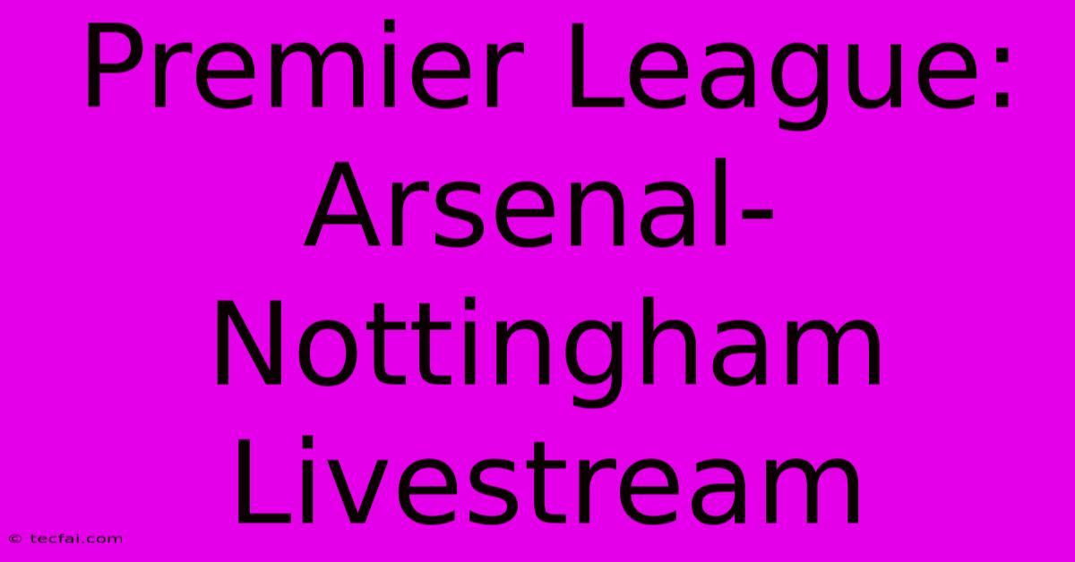 Premier League: Arsenal-Nottingham Livestream