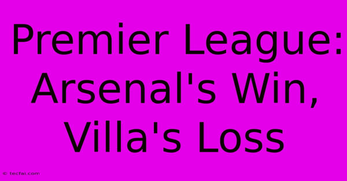 Premier League: Arsenal's Win, Villa's Loss