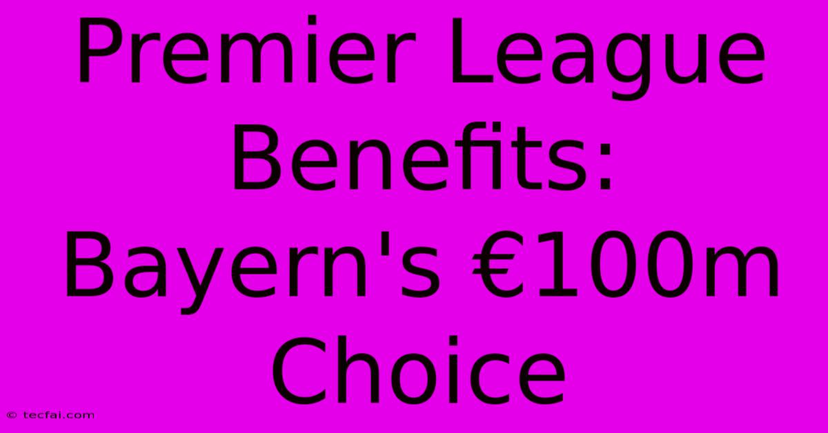 Premier League Benefits: Bayern's €100m Choice