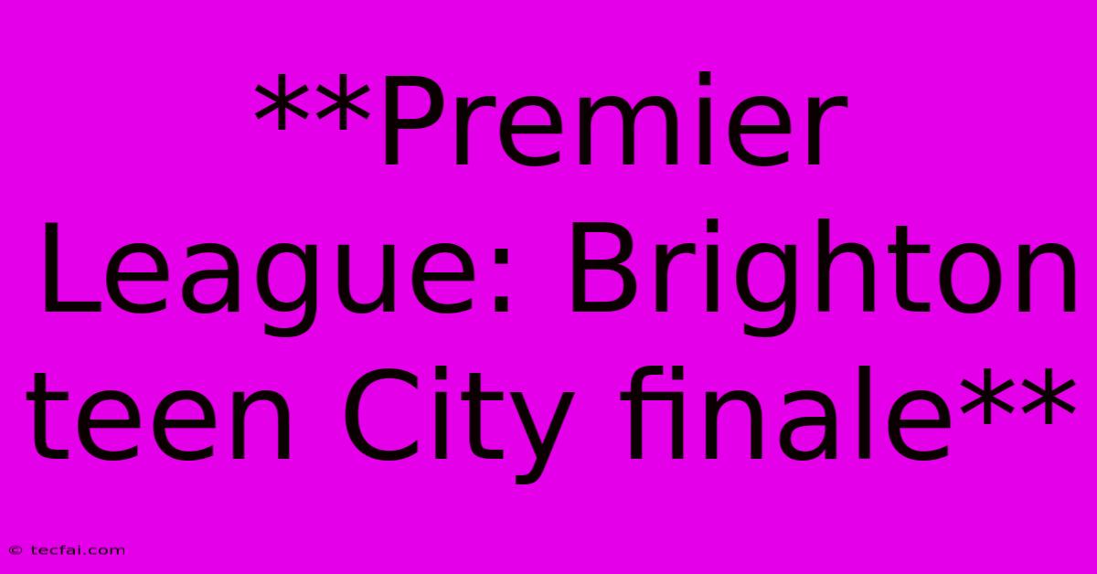 **Premier League: Brighton Teen City Finale** 