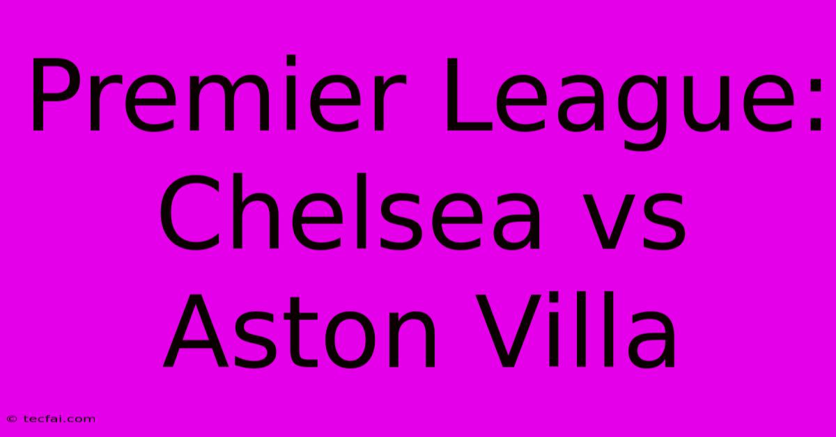 Premier League: Chelsea Vs Aston Villa