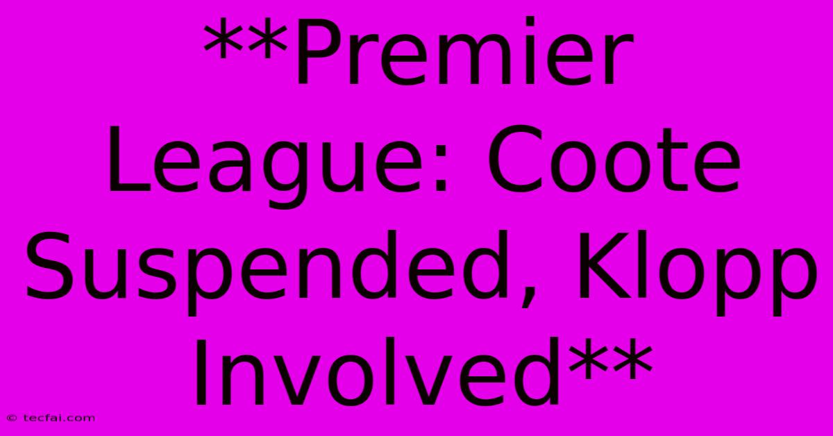 **Premier League: Coote Suspended, Klopp Involved** 