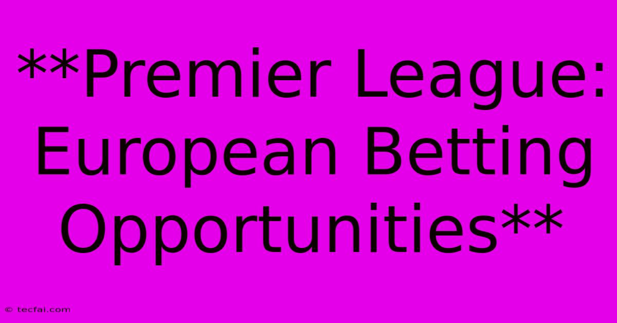 **Premier League: European Betting Opportunities**