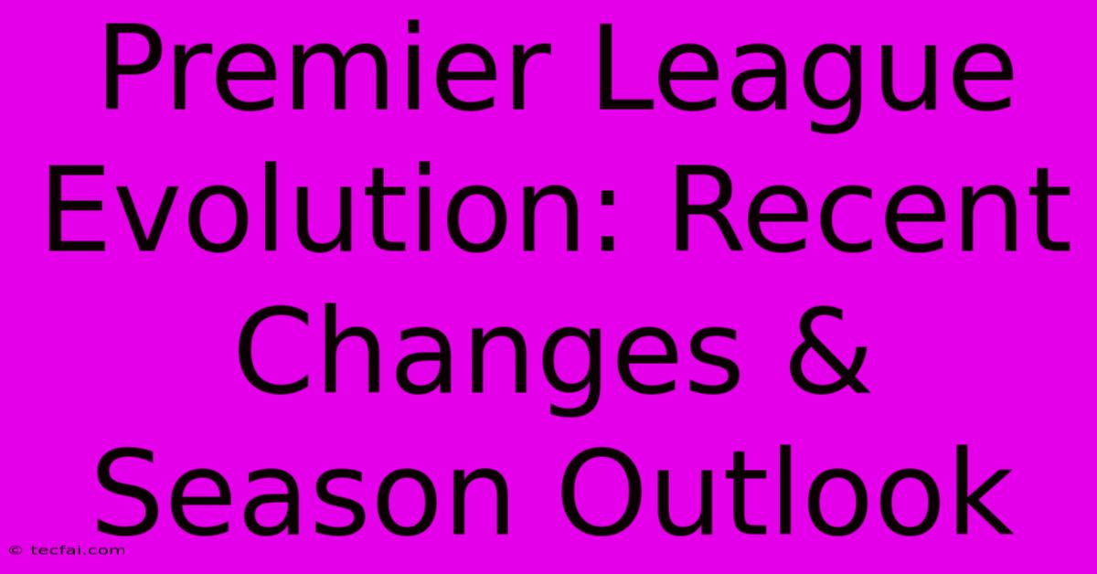 Premier League Evolution: Recent Changes & Season Outlook