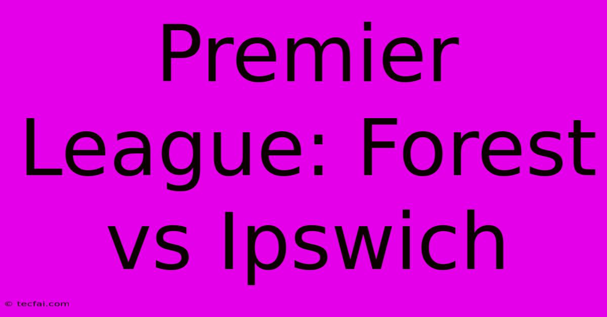 Premier League: Forest Vs Ipswich