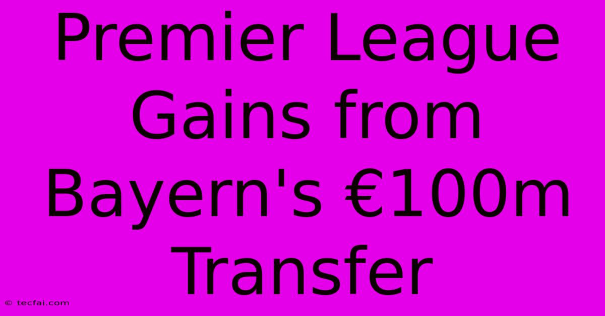 Premier League Gains From Bayern's €100m Transfer