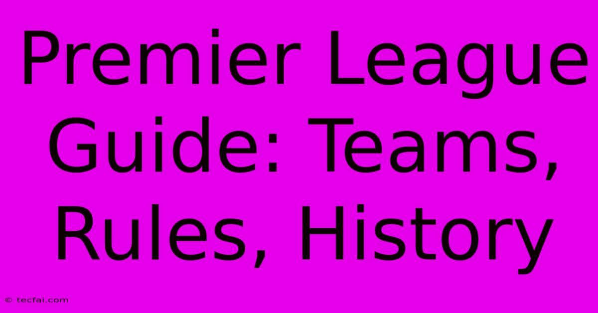 Premier League Guide: Teams, Rules, History