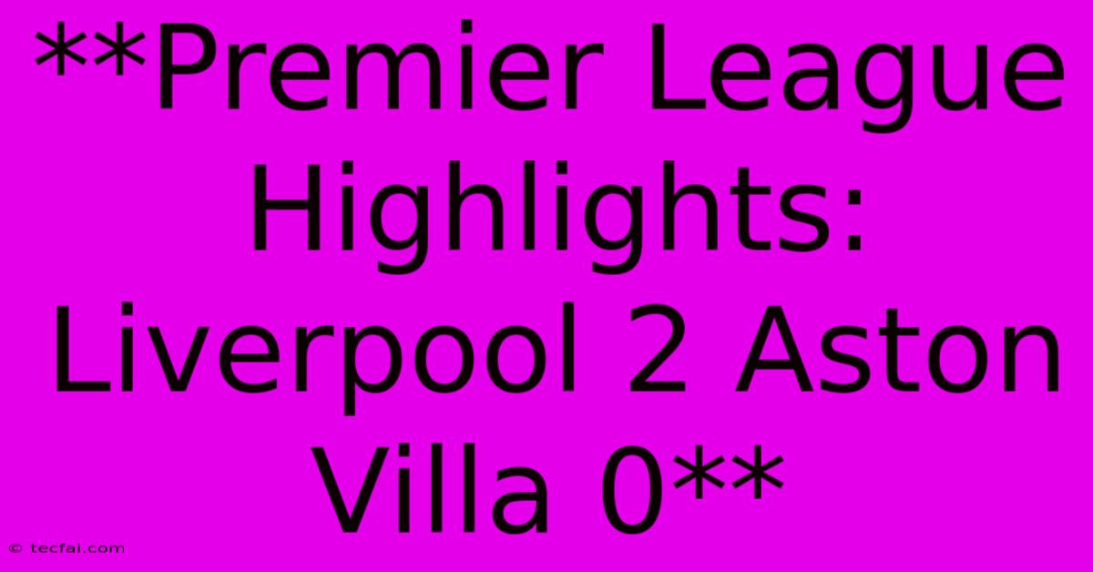 **Premier League Highlights: Liverpool 2 Aston Villa 0** 