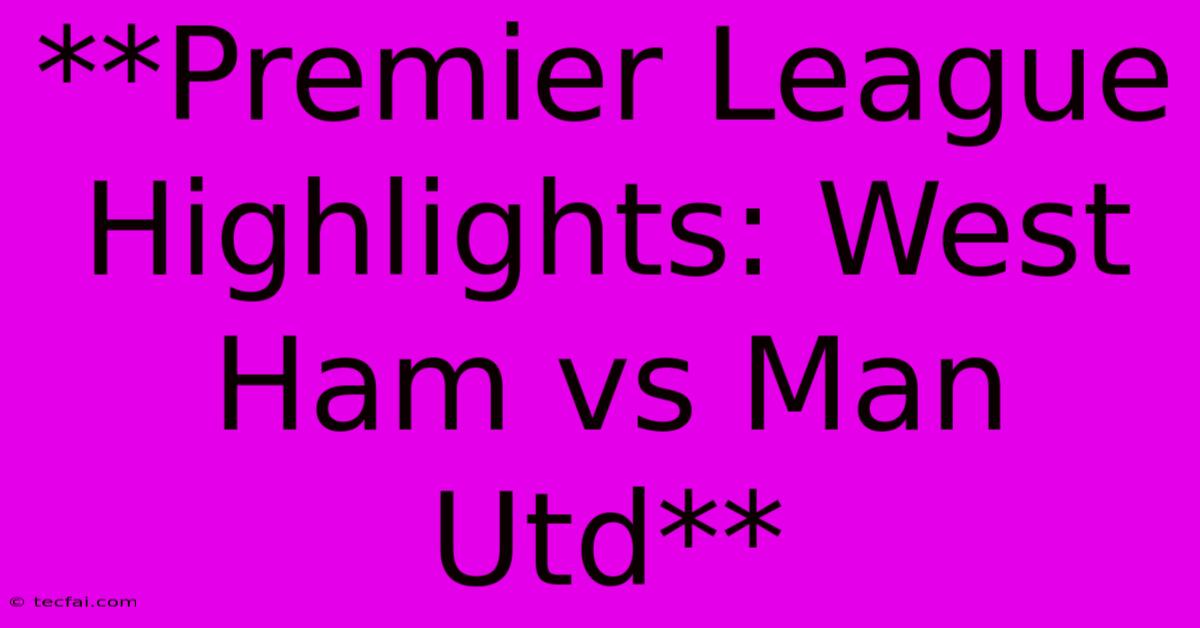 **Premier League Highlights: West Ham Vs Man Utd**