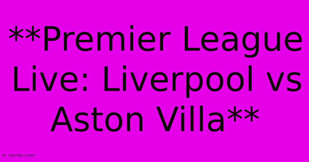 **Premier League Live: Liverpool Vs Aston Villa** 