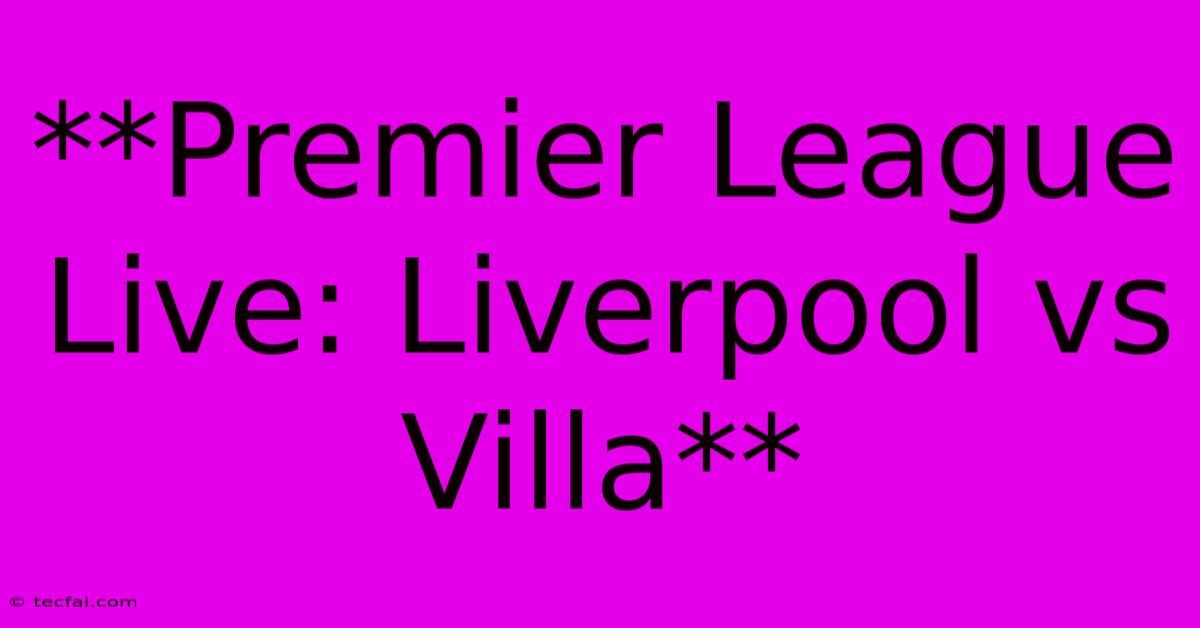 **Premier League Live: Liverpool Vs Villa**