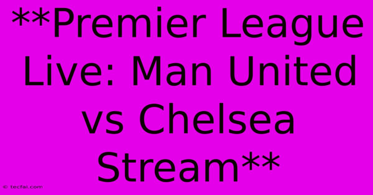 **Premier League Live: Man United Vs Chelsea Stream**