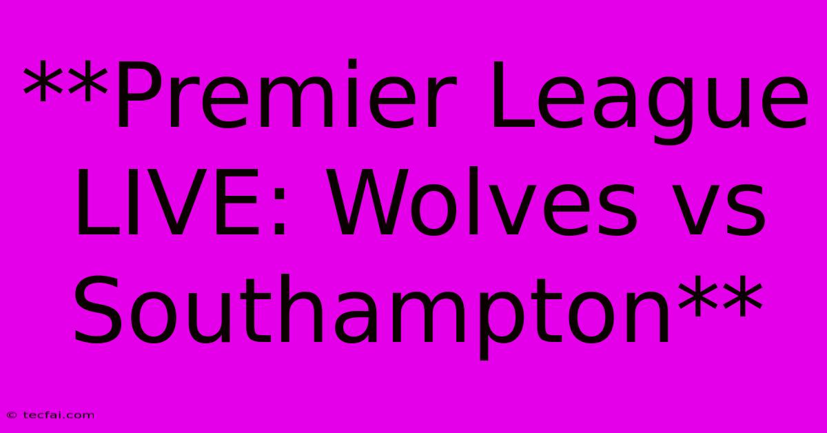 **Premier League LIVE: Wolves Vs Southampton** 