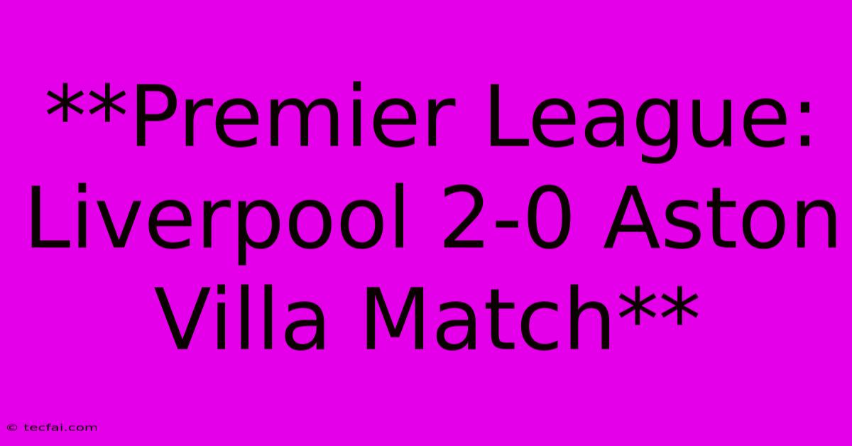 **Premier League: Liverpool 2-0 Aston Villa Match** 