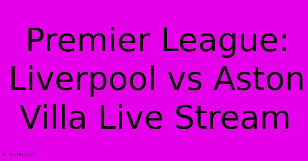 Premier League: Liverpool Vs Aston Villa Live Stream