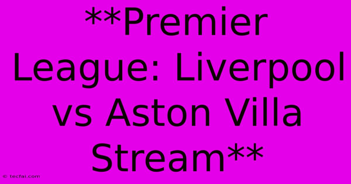 **Premier League: Liverpool Vs Aston Villa Stream**