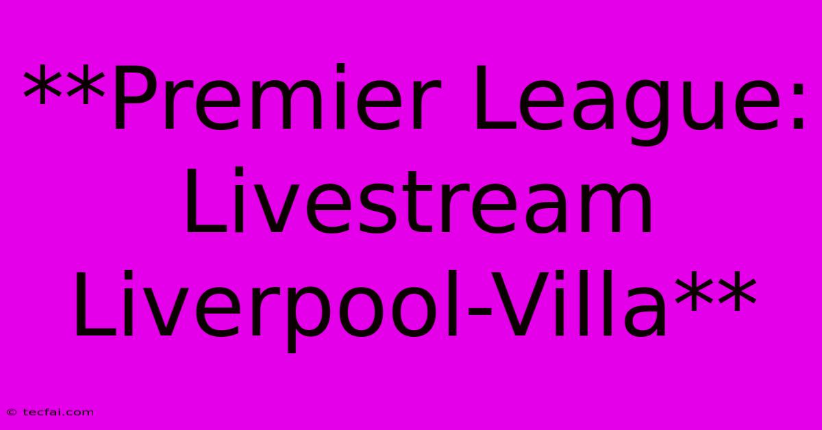 **Premier League: Livestream Liverpool-Villa**