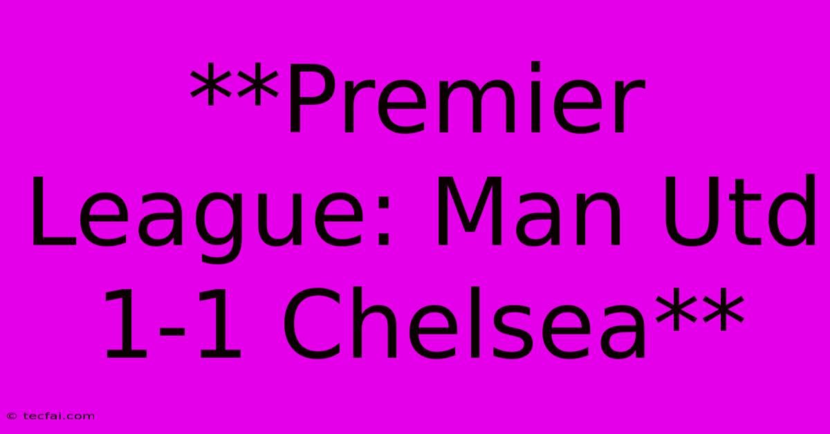 **Premier League: Man Utd 1-1 Chelsea**