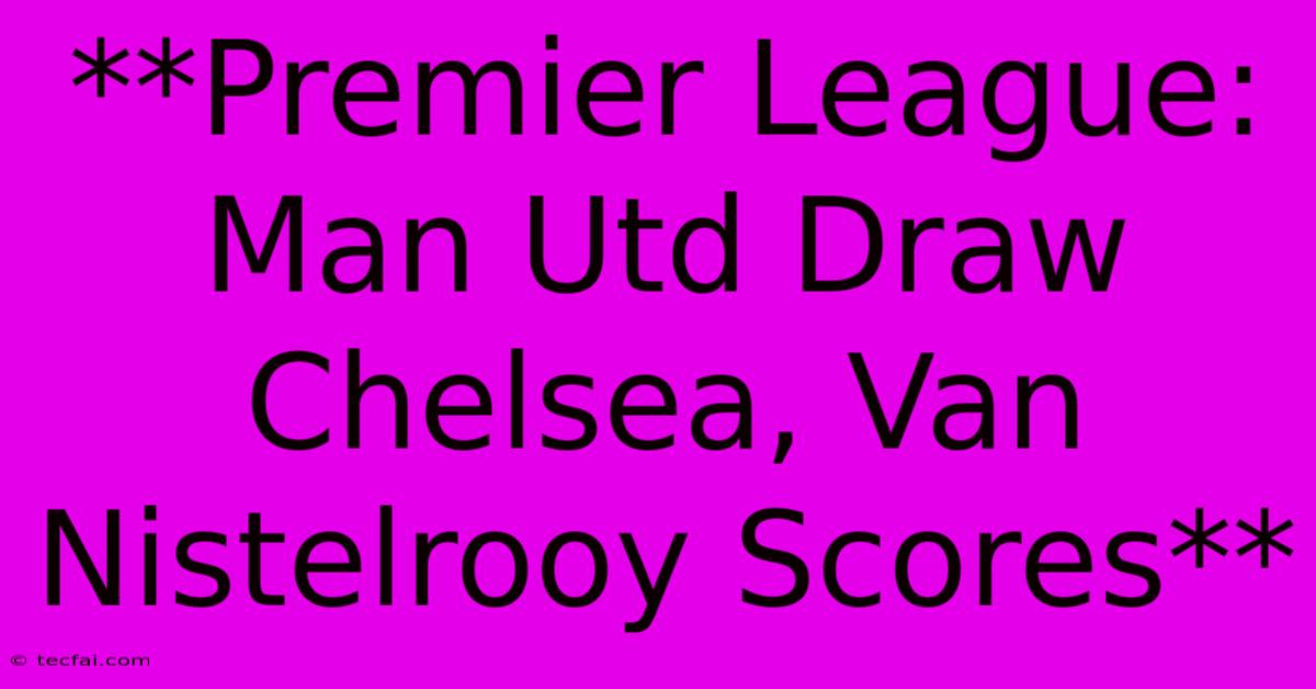 **Premier League: Man Utd Draw Chelsea, Van Nistelrooy Scores**