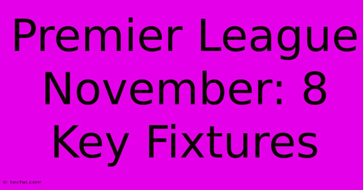 Premier League November: 8 Key Fixtures